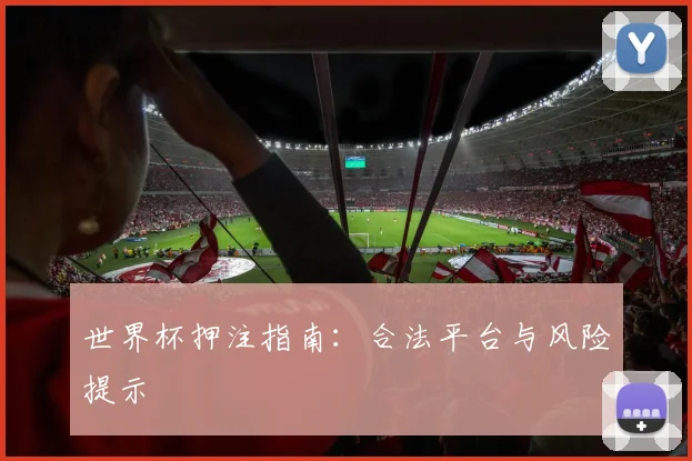 世界杯押注指南：合法平台与风险提示