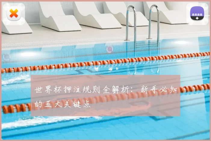 世界杯押注规则全解析：新手必知的五大关键点