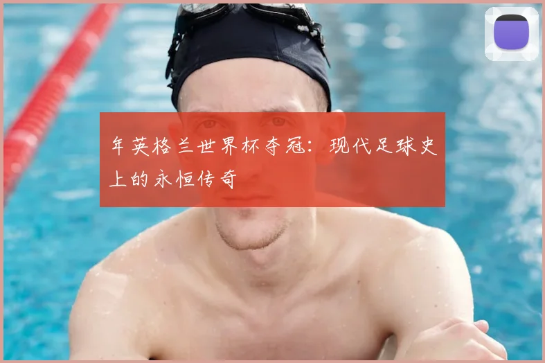 年英格兰世界杯夺冠：现代足球史上的永恒传奇