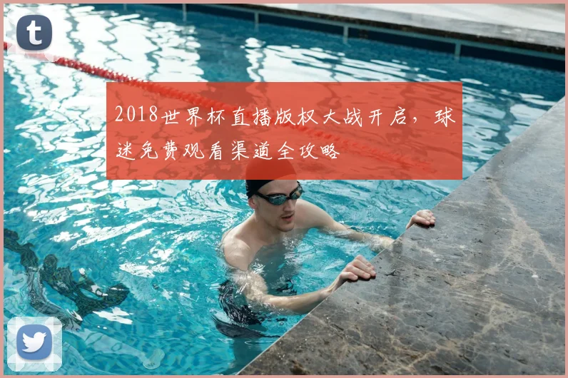 2018世界杯直播版权大战开启，球迷免费观看渠道全攻略