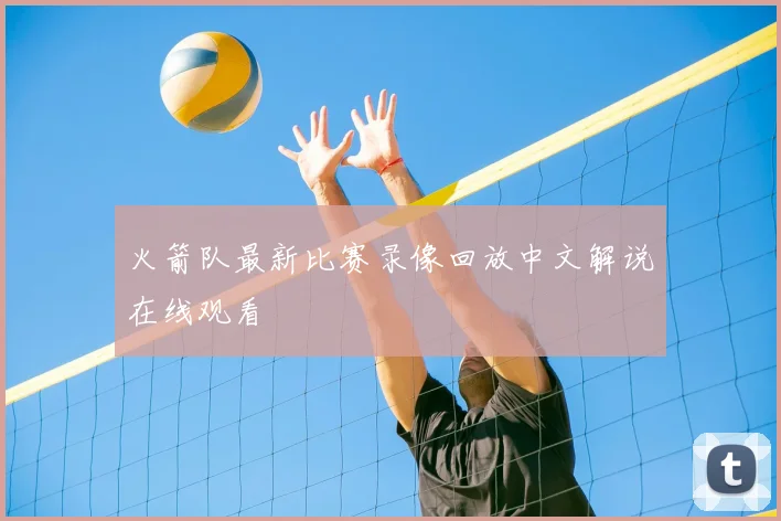 火箭队最新比赛录像回放中文解说在线观看