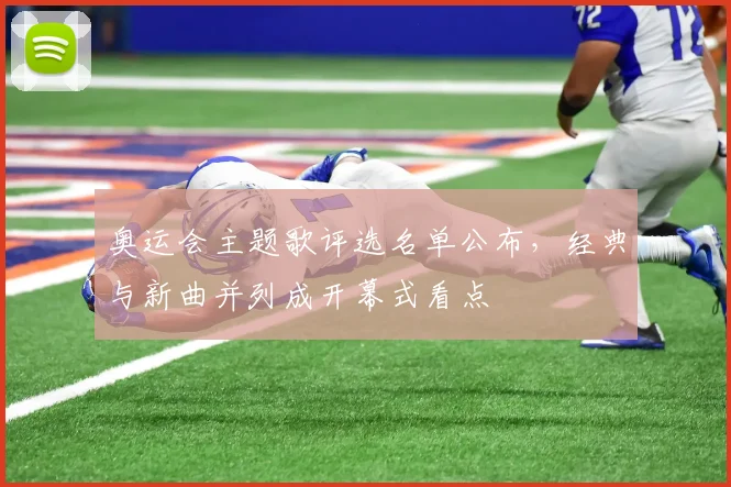 奥运会主题歌评选名单公布，经典与新曲并列成开幕式看点