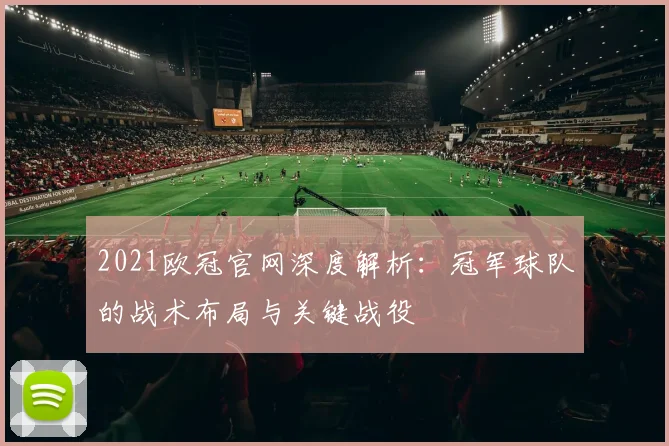 2021欧冠官网深度解析：冠军球队的战术布局与关键战役