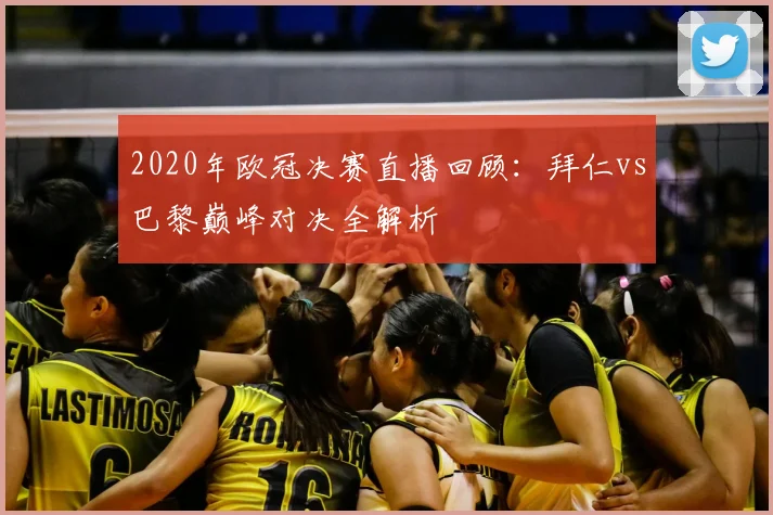 2020年欧冠决赛直播回顾：拜仁vs巴黎巅峰对决全解析